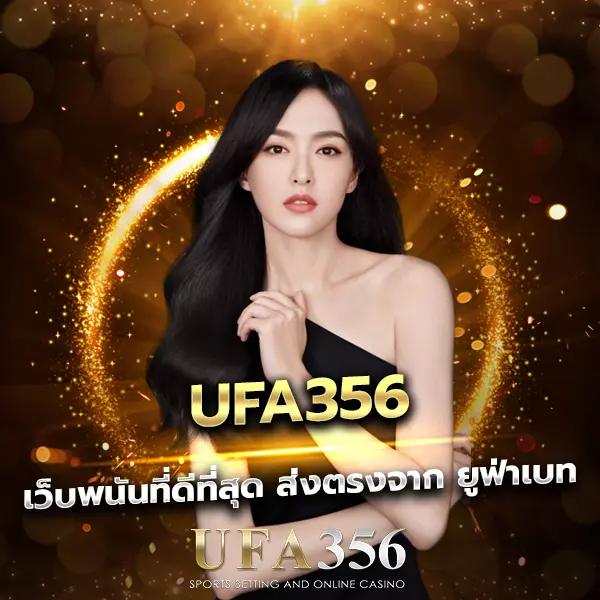 UFA356 เว็บพนันที่ดีที่สุด บริการตรงจาก ยูฟ่าเบท จัดเต็มทุกการเดิมพัน